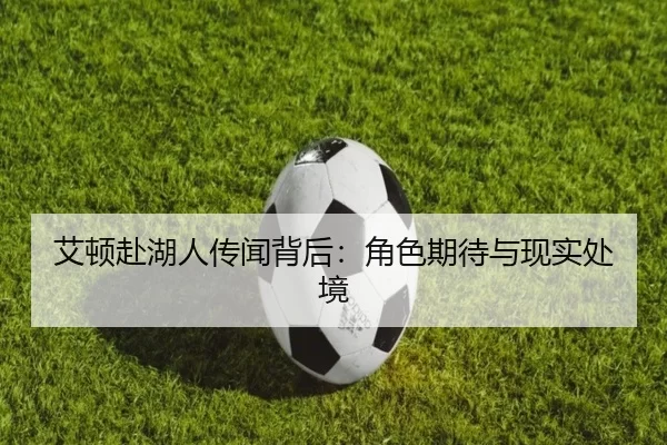 艾顿赴湖人传闻背后：角色期待与现实处境